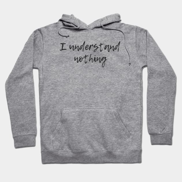 I Understand Nothing Hoodie by ryanmcintire1232